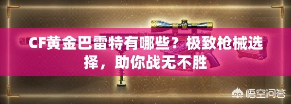 CF黃金巴雷特有哪些？極致槍械選擇，助你戰(zhàn)無不勝