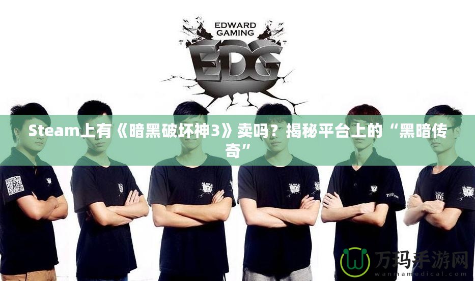 Steam上有《暗黑破壞神3》賣嗎？揭秘平臺上的“黑暗傳奇”