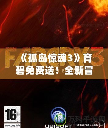 《孤島驚魂3》育碧免費(fèi)送！全新冒險(xiǎn)等你來挑戰(zhàn)！