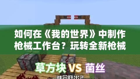 如何在《我的世界》中制作槍械工作臺？玩轉(zhuǎn)全新槍械世界！
