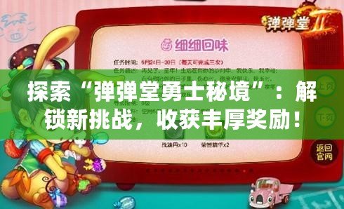 探索“彈彈堂勇士秘境”：解鎖新挑戰(zhàn)，收獲豐厚獎勵！