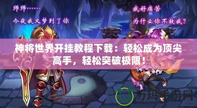 神將世界開掛教程下載：輕松成為頂尖高手，輕松突破極限！