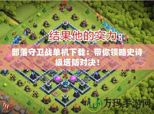 部落守衛(wèi)戰(zhàn)單機(jī)下載：帶你領(lǐng)略史詩級塔防對決！
